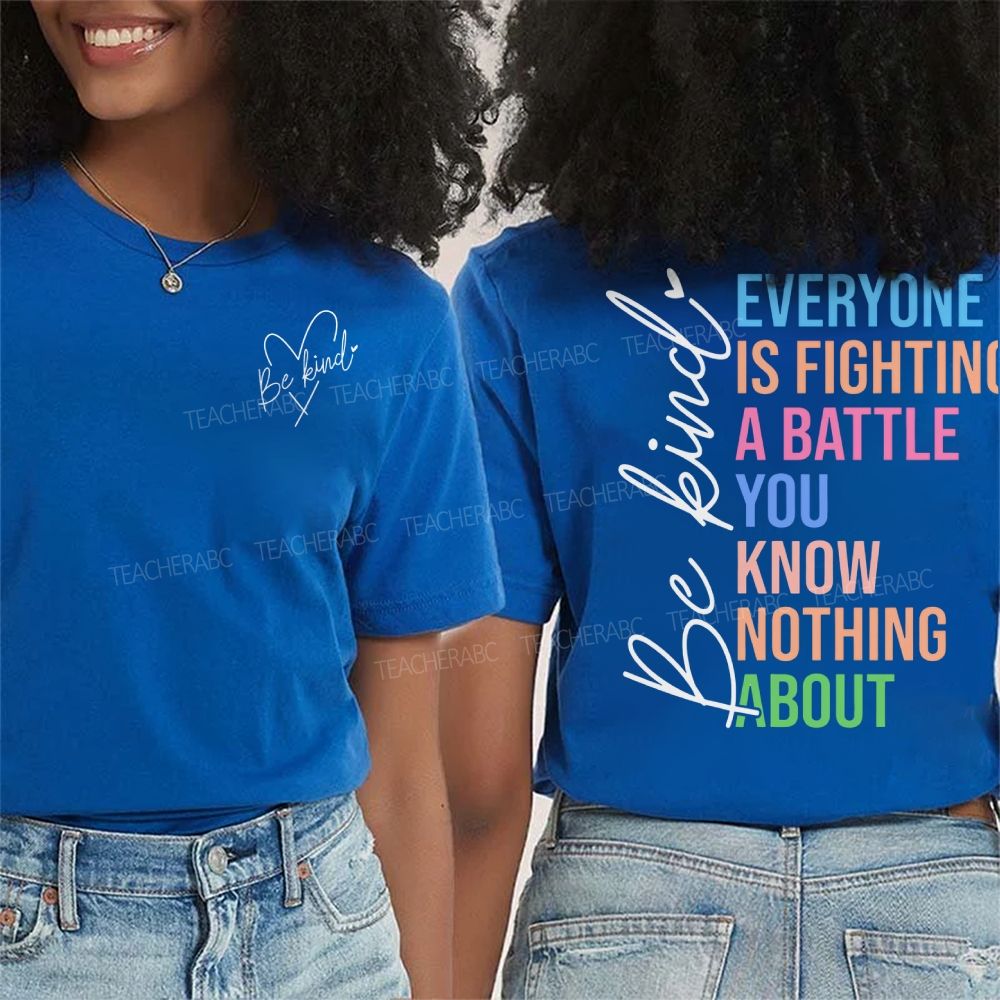 Be Kind  Everyone Is Fighting A Battle You Know Nothing About  Double Printed T-shirt