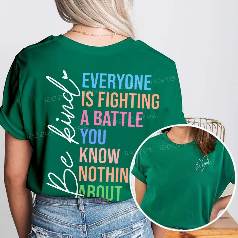 Be Kind  Everyone Is Fighting A Battle You Know Nothing About  Double Printed T-shirt