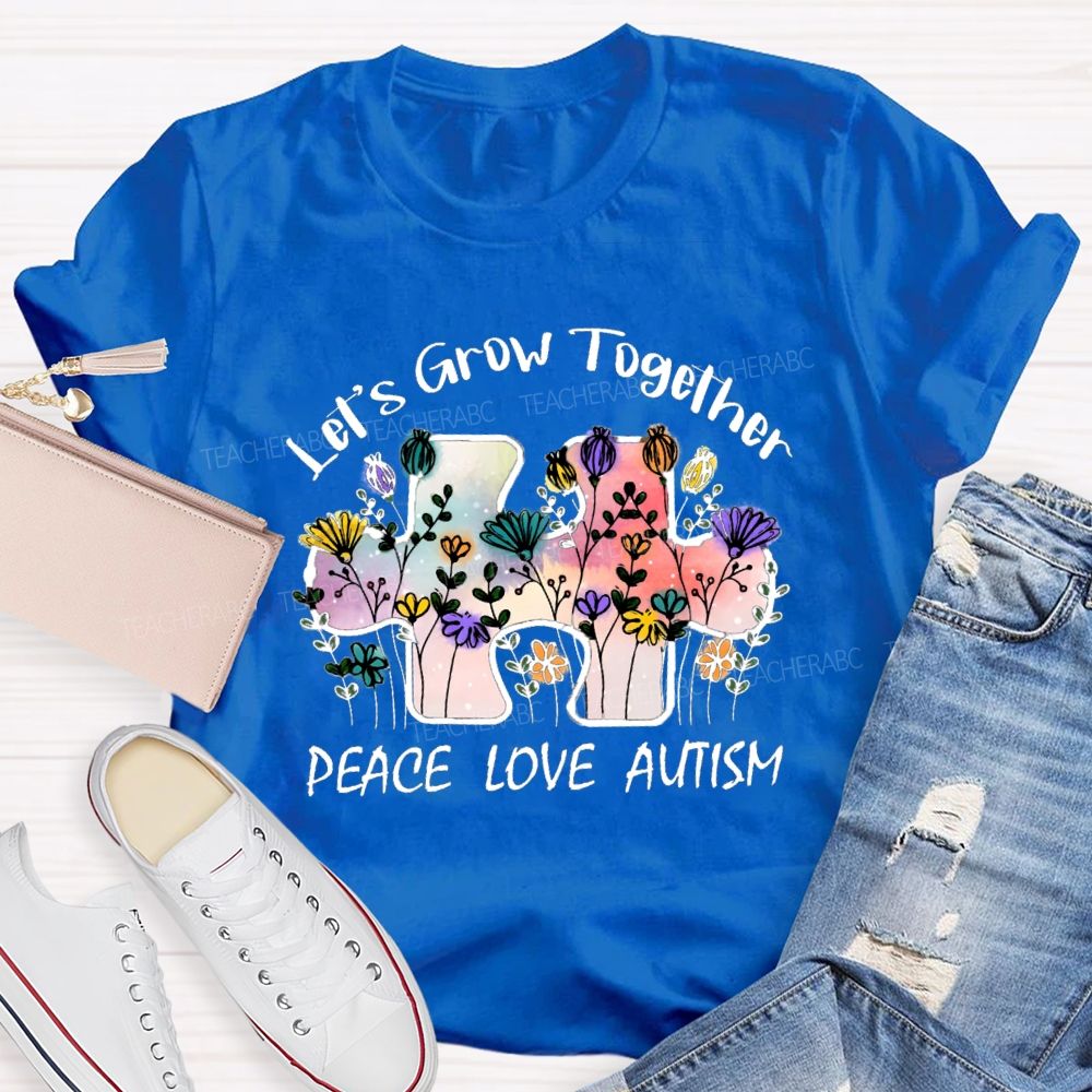 Let's Grow Together Peace Love Autism Floral Teacher T-Shirt