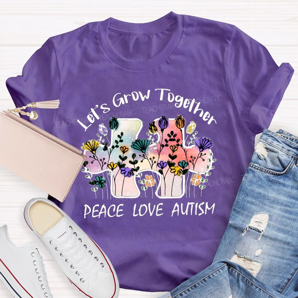 Let's Grow Together Peace Love Autism Floral Teacher T-Shirt