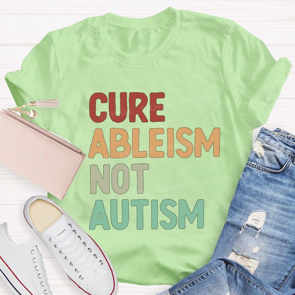 Cure Ableism Not Autism Teacher T-Shirt