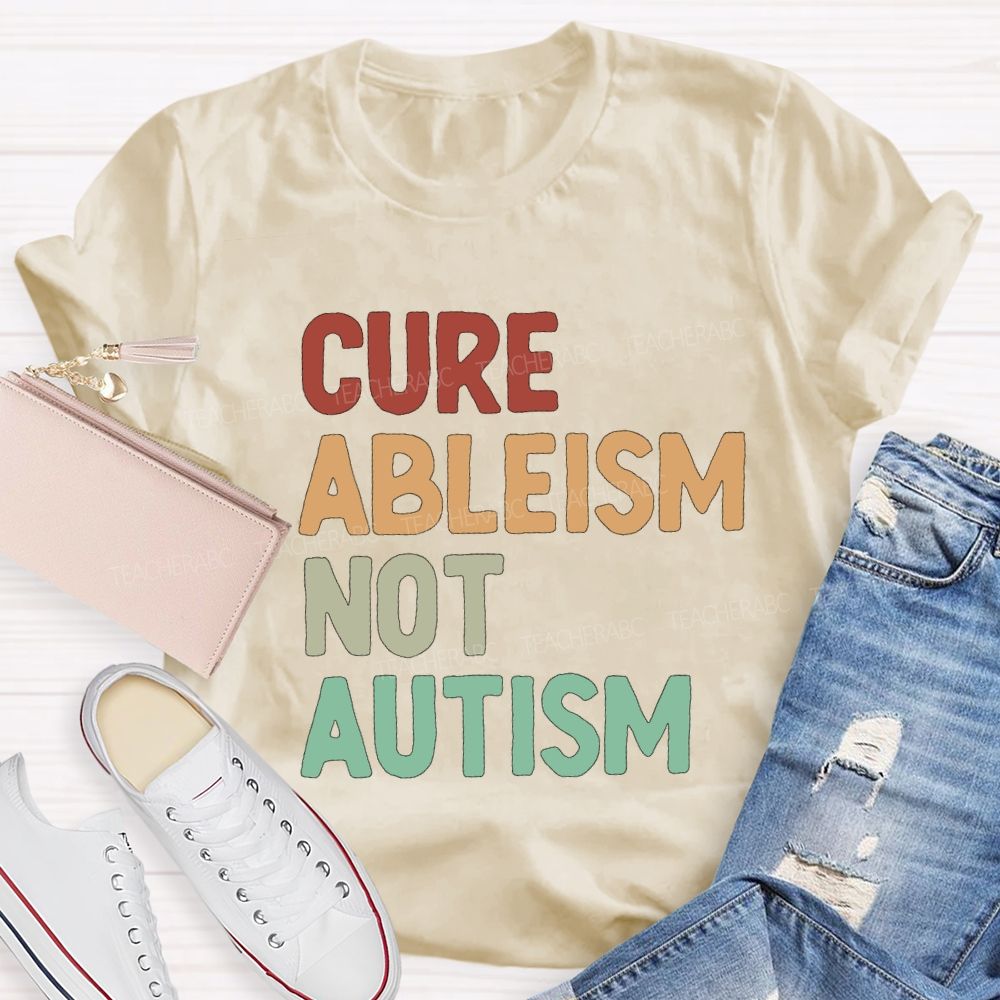 Cure Ableism Not Autism Teacher T-Shirt
