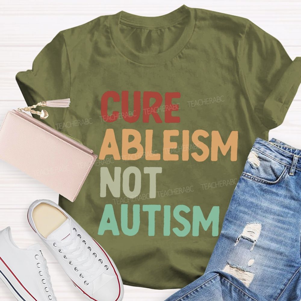 Cure Ableism Not Autism Teacher T-Shirt