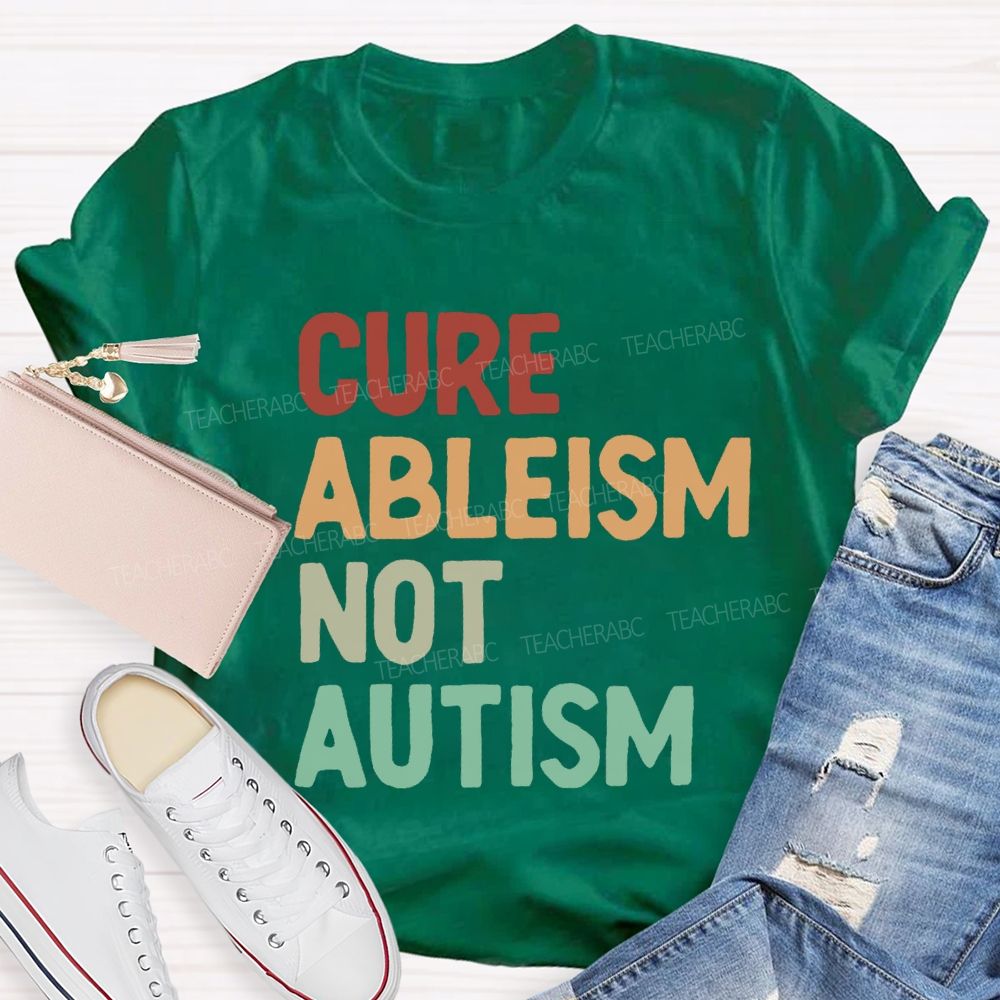Cure Ableism Not Autism Teacher T-Shirt