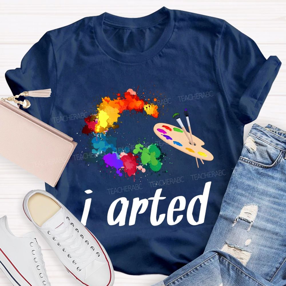 I Arted Dyeing Trays And Tie-Dye Printing Teacher T-shirt