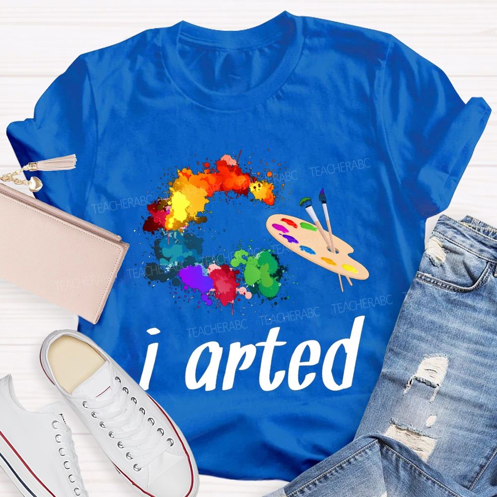 I Arted Dyeing Trays And Tie-Dye Printing Teacher T-shirt