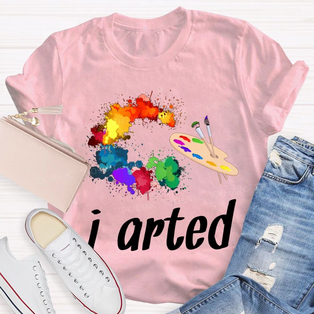 I Arted Dyeing Trays And Tie-Dye Printing Teacher T-shirt