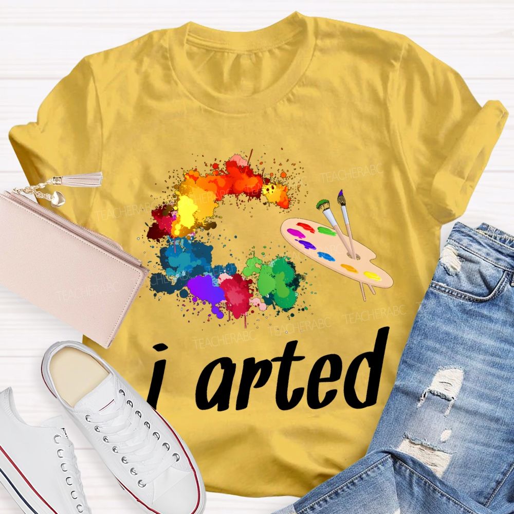 I Arted Dyeing Trays And Tie-Dye Printing Teacher T-shirt