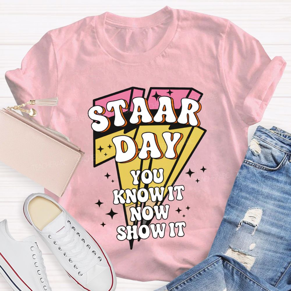Staar Day You Know It Now Show It Teacher T-shirt