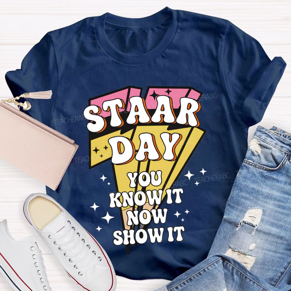 Staar Day You Know It Now Show It Teacher T-shirt