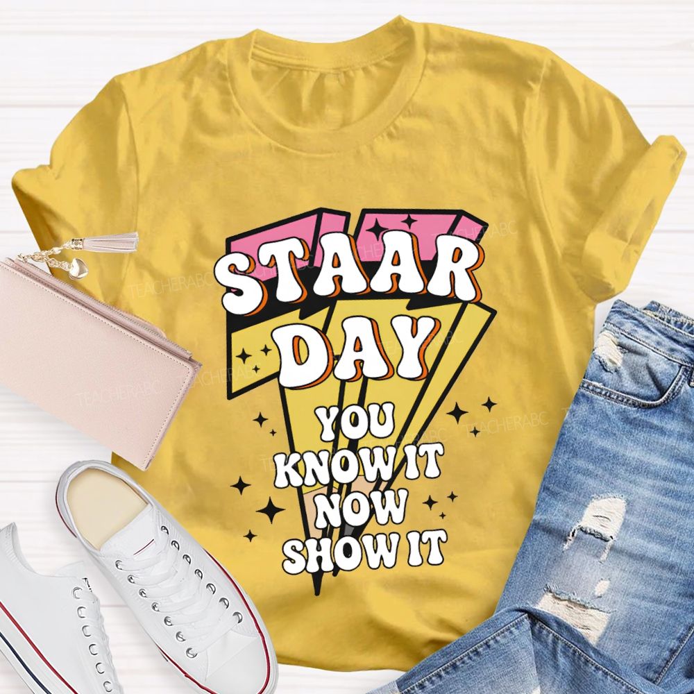 Staar Day You Know It Now Show It Teacher T-shirt