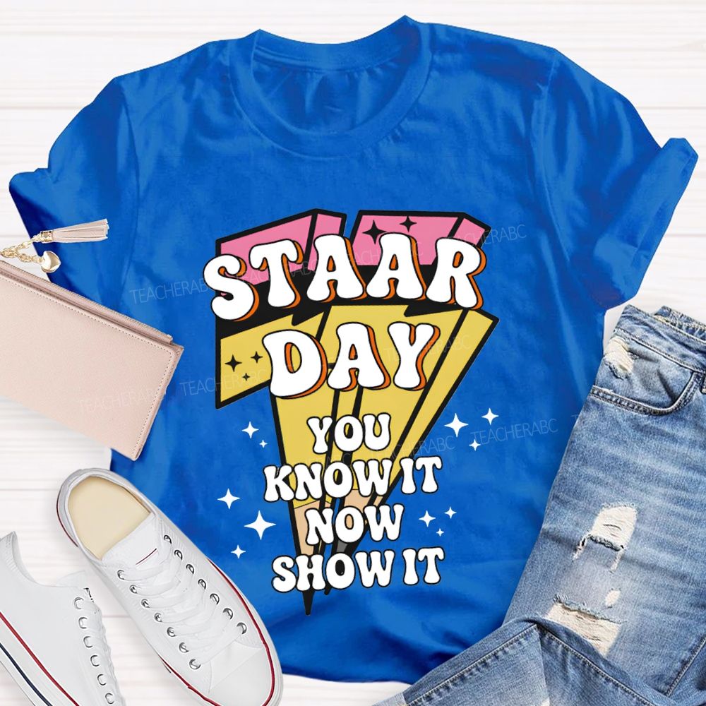 Staar Day You Know It Now Show It Teacher T-shirt