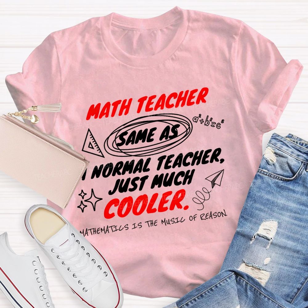 Math Teacher Same As A Normal Teacher Just Much Cooler Teacher T-shirt