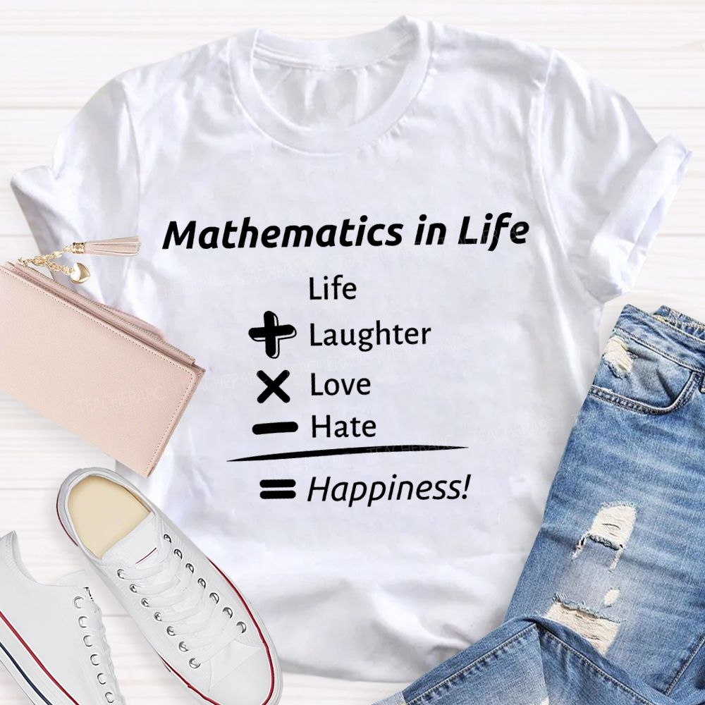Mathematics In Life Laughter Love Hate Happiness Teacher T-shirt