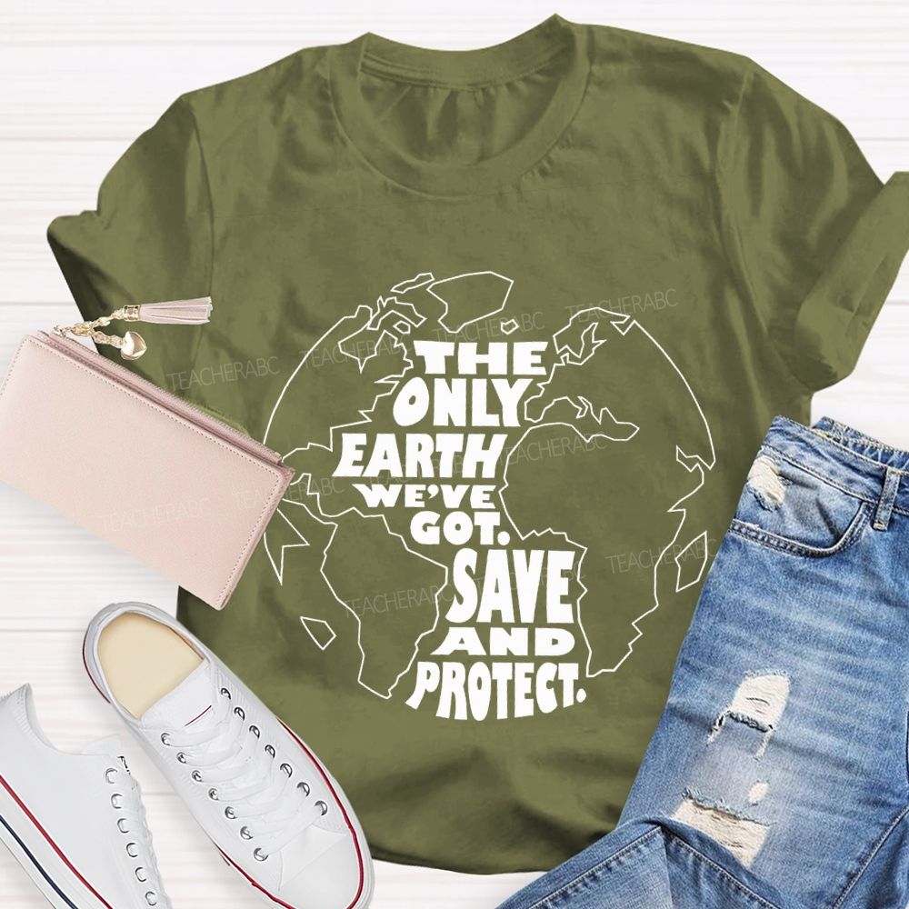 The Only Earth We'Re Got Save And Protect Teacher T-shirt