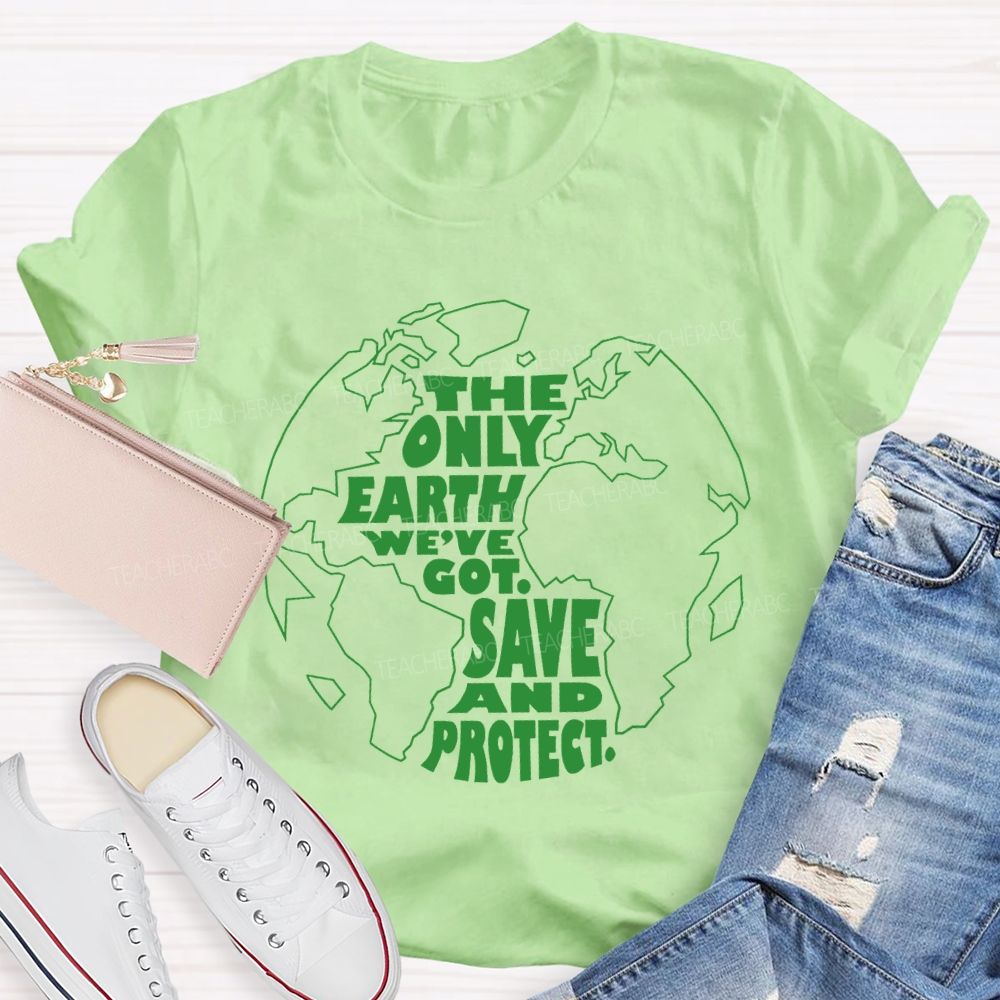 The Only Earth We'Re Got Save And Protect Teacher T-shirt