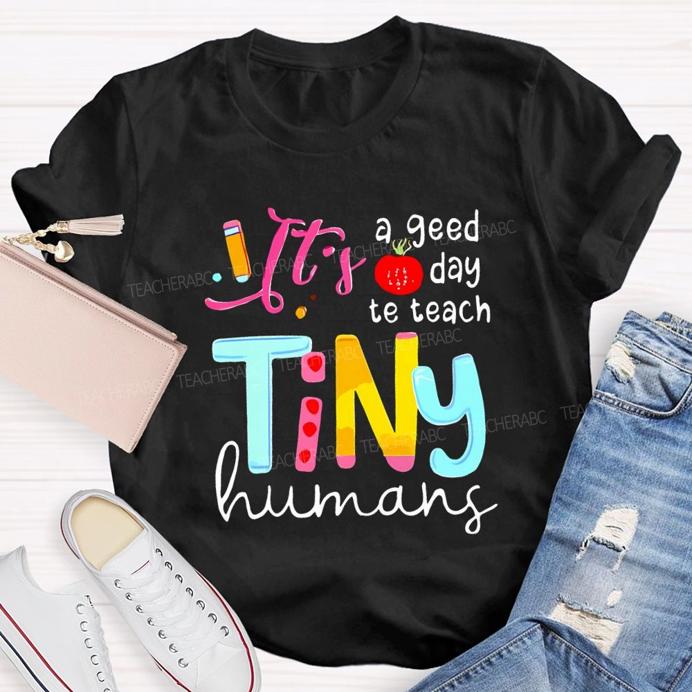 It'S A Good Day To Teach Tiny Humans Teacher T-shirt