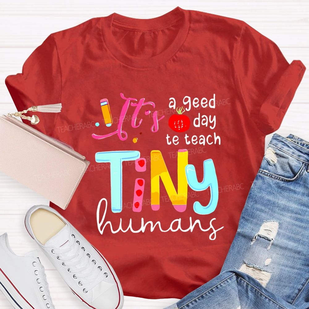 It'S A Good Day To Teach Tiny Humans Teacher T-shirt