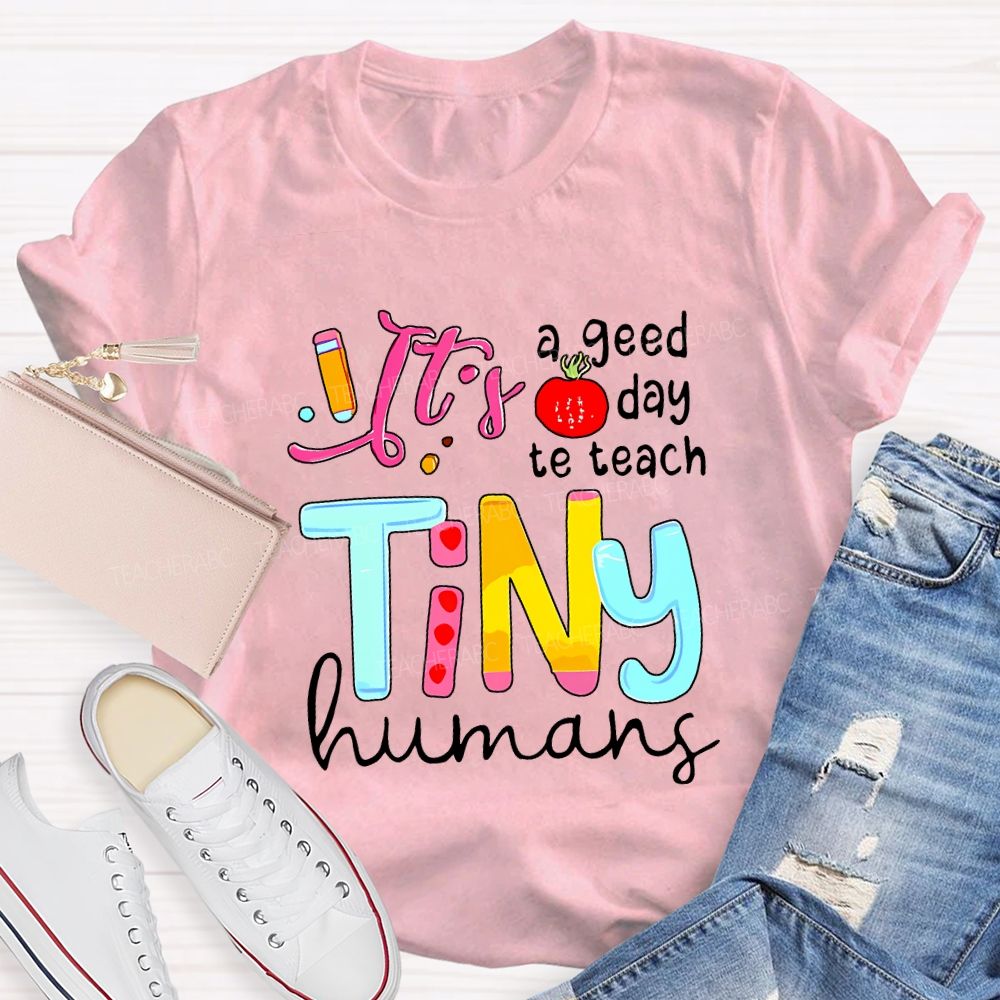 It'S A Good Day To Teach Tiny Humans Teacher T-shirt