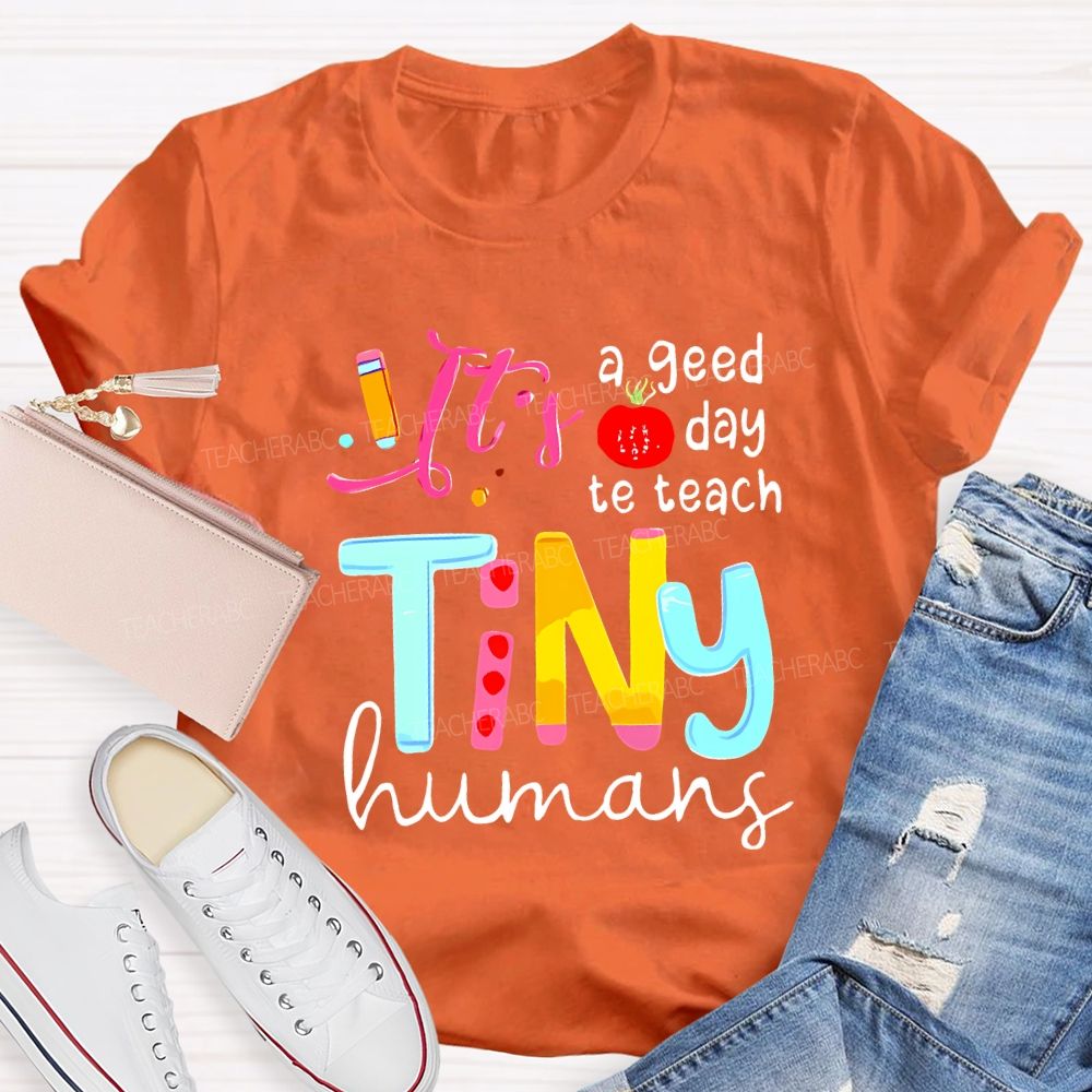 It'S A Good Day To Teach Tiny Humans Teacher T-shirt