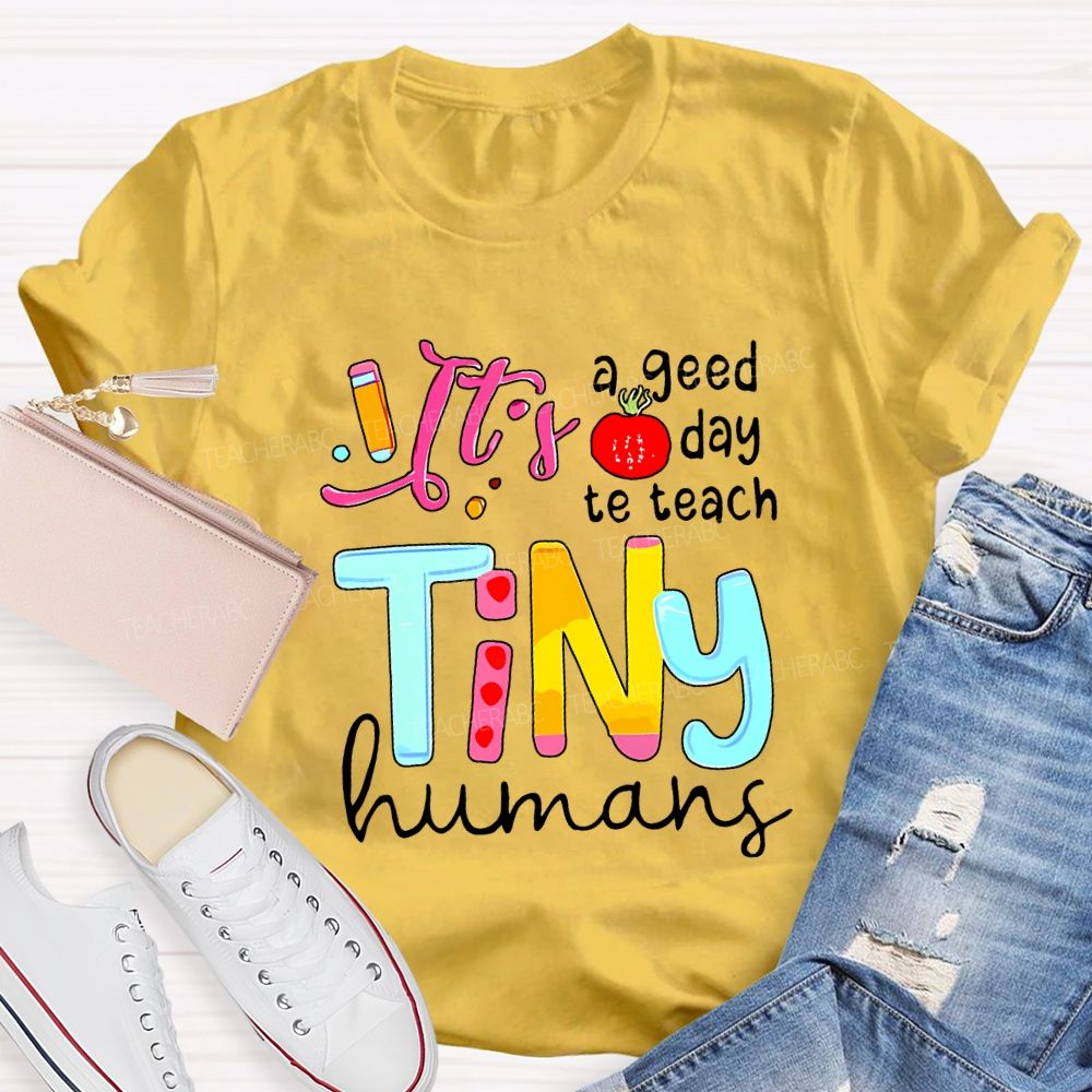 It'S A Good Day To Teach Tiny Humans Teacher T-shirt