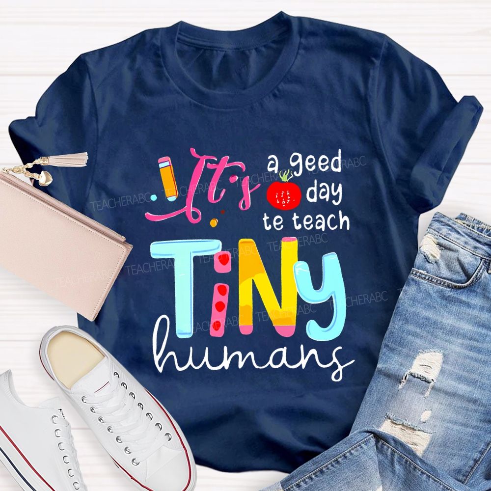 It'S A Good Day To Teach Tiny Humans Teacher T-shirt