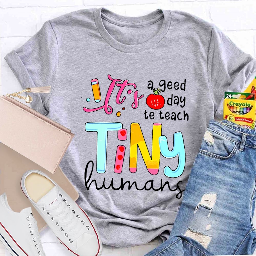 It'S A Good Day To Teach Tiny Humans Teacher T-shirt