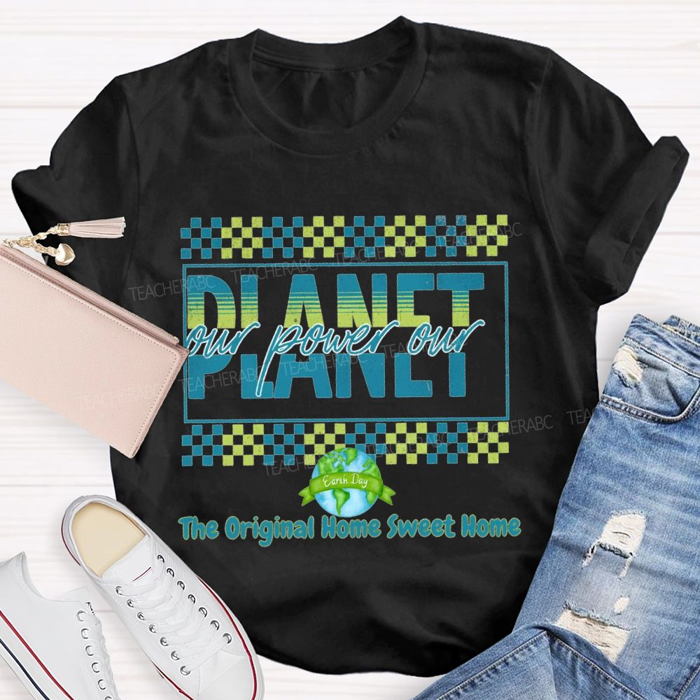 Our Power Our Planet The Original Home Sweet Home Teacher T-shirt