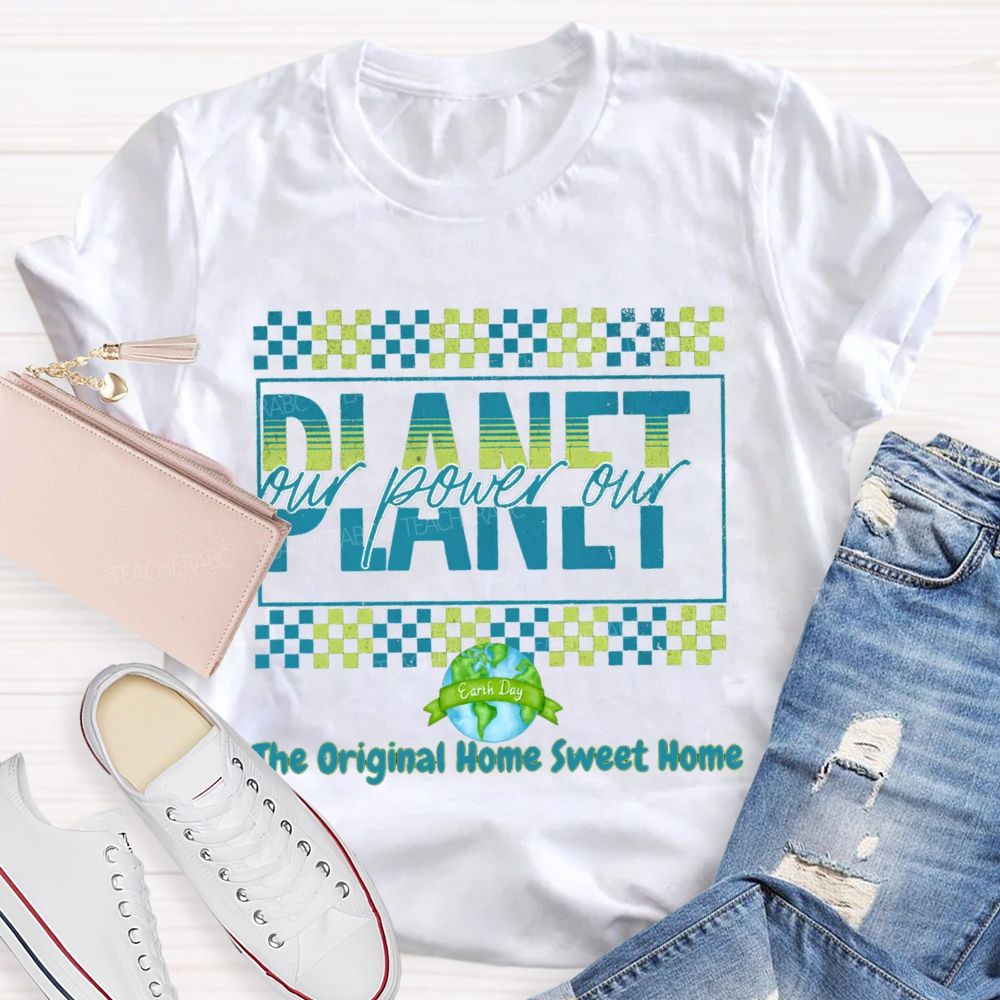 Our Power Our Planet The Original Home Sweet Home Teacher T-shirt
