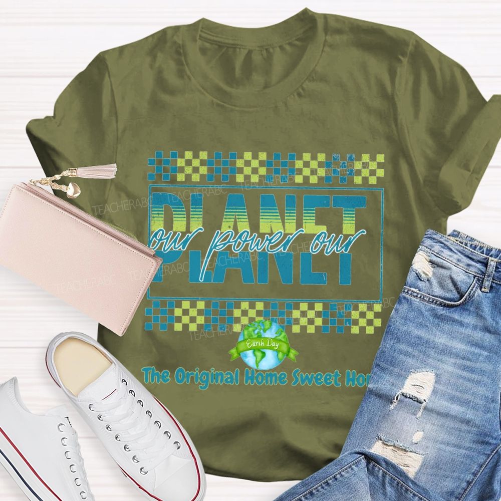 Our Power Our Planet The Original Home Sweet Home Teacher T-shirt