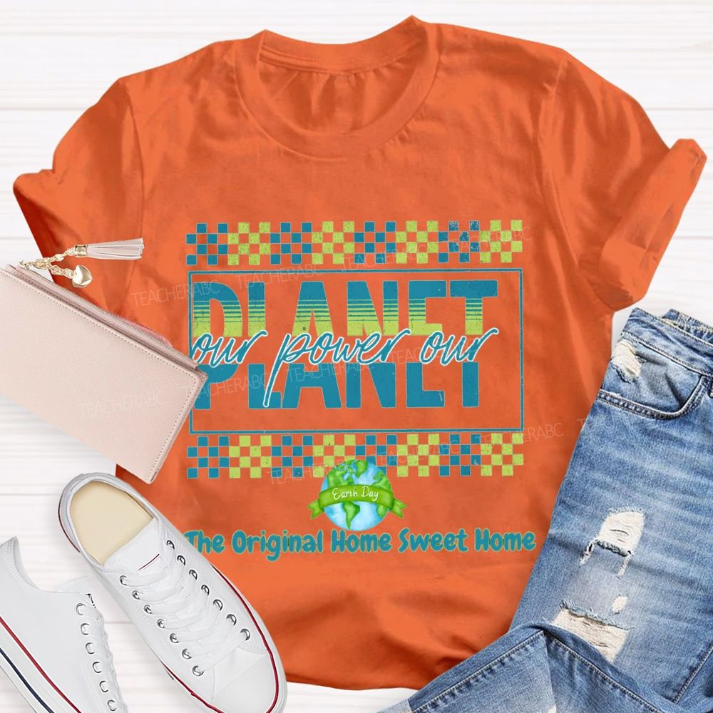 Our Power Our Planet The Original Home Sweet Home Teacher T-shirt