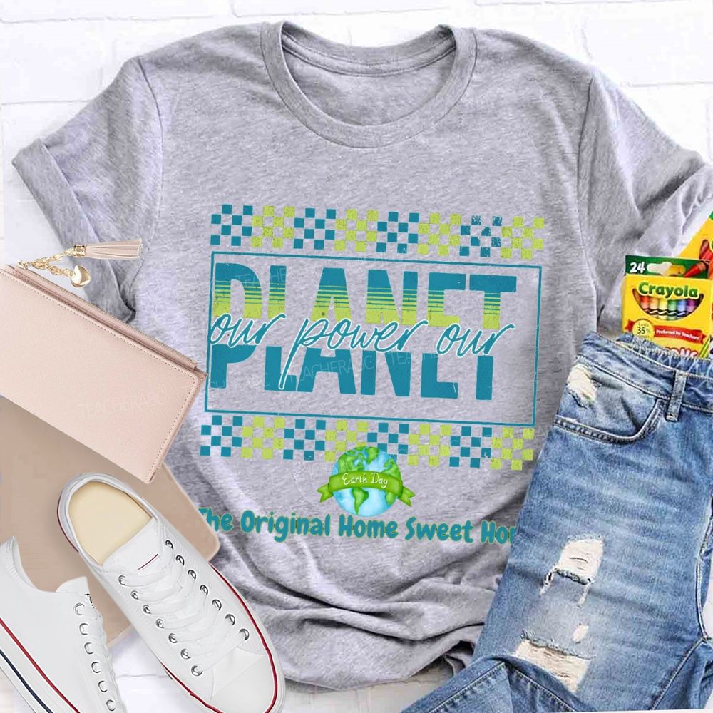 Our Power Our Planet The Original Home Sweet Home Teacher T-shirt