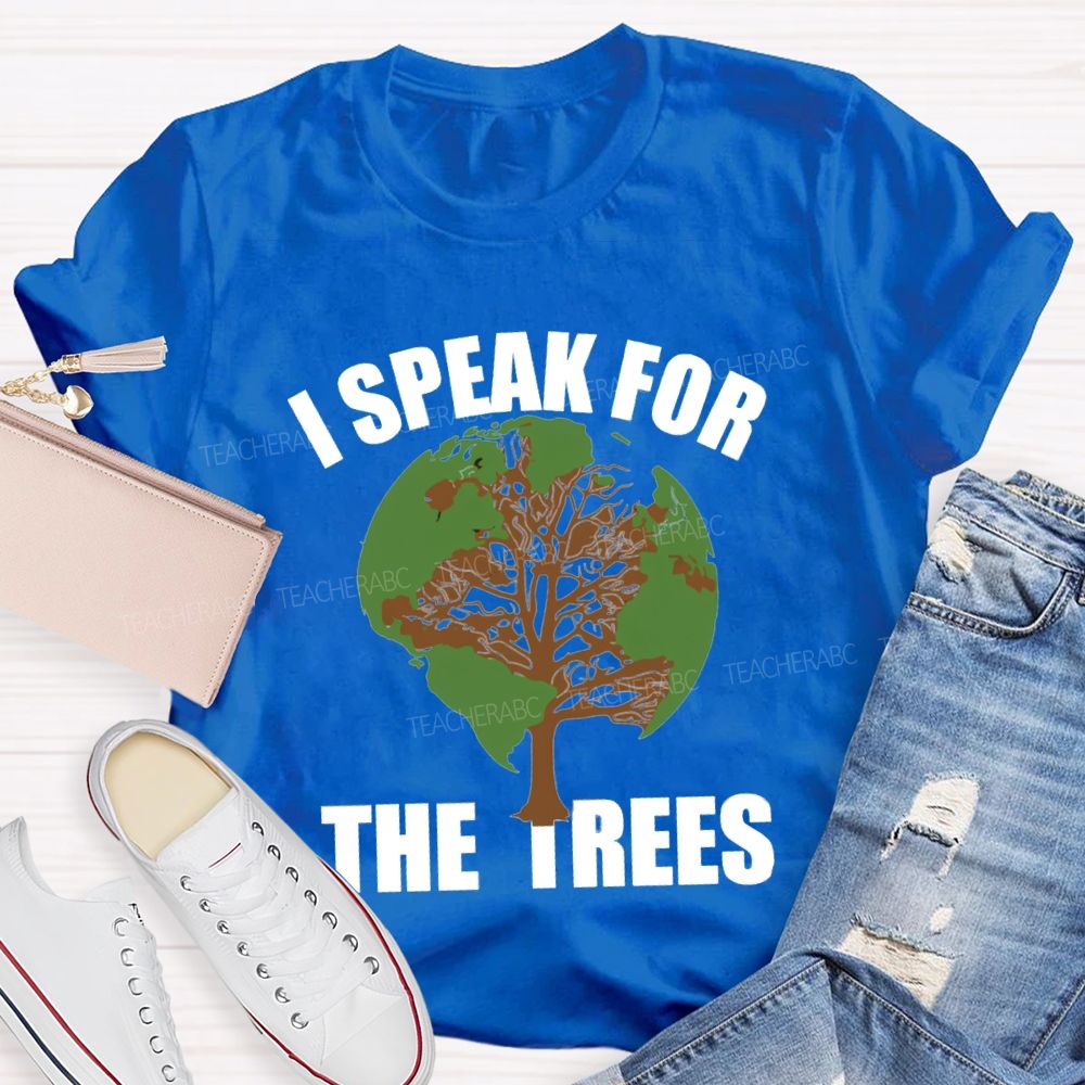 I Speak For The Trees Earth Day Teacher T-Shirt