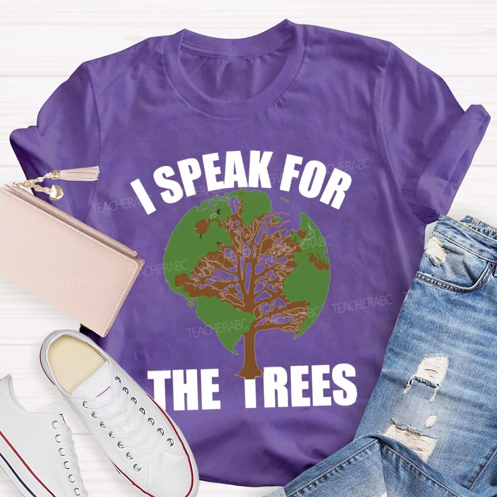 I Speak For The Trees Earth Day Teacher T-Shirt