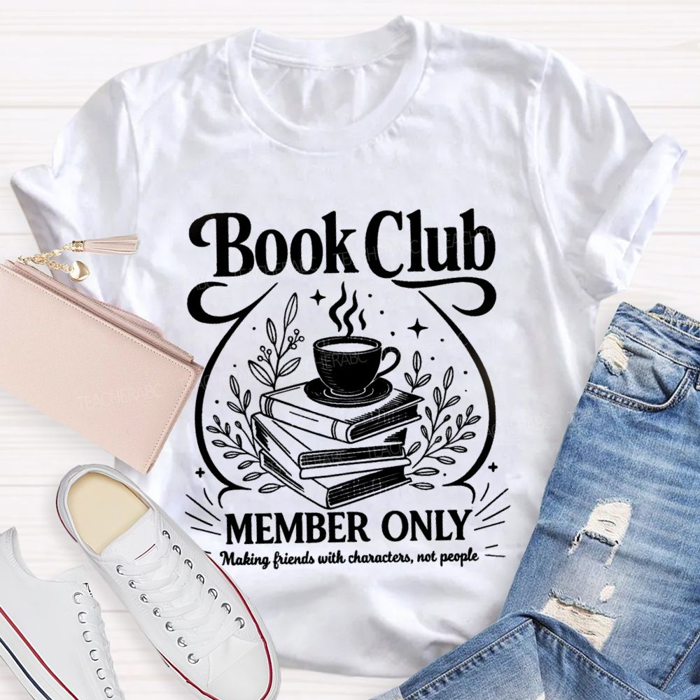 Book Club Member Only Making Friends With Characters Not People Teacher T-Shirt