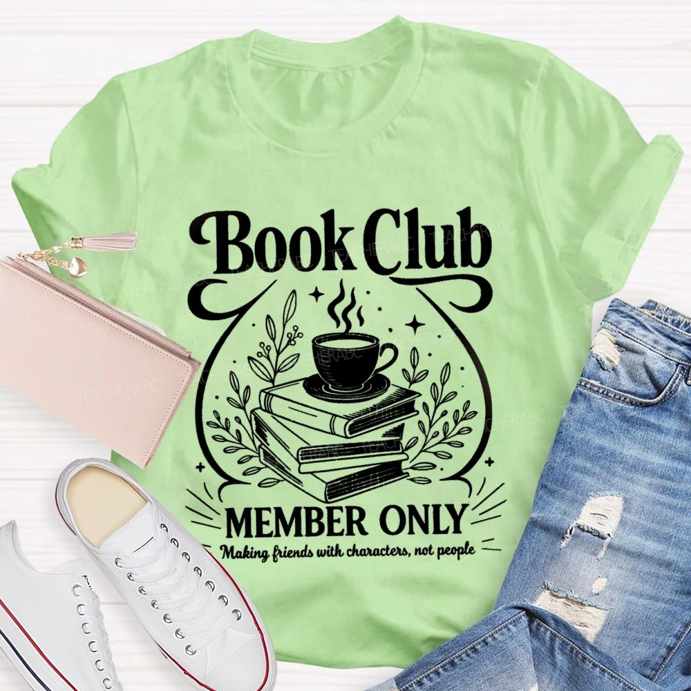 Book Club Member Only Making Friends With Characters Not People Teacher T-Shirt