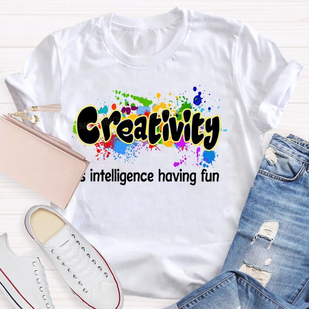 Creativity Is Intelligence Having Fun Color Pigment Teacher T-shirt