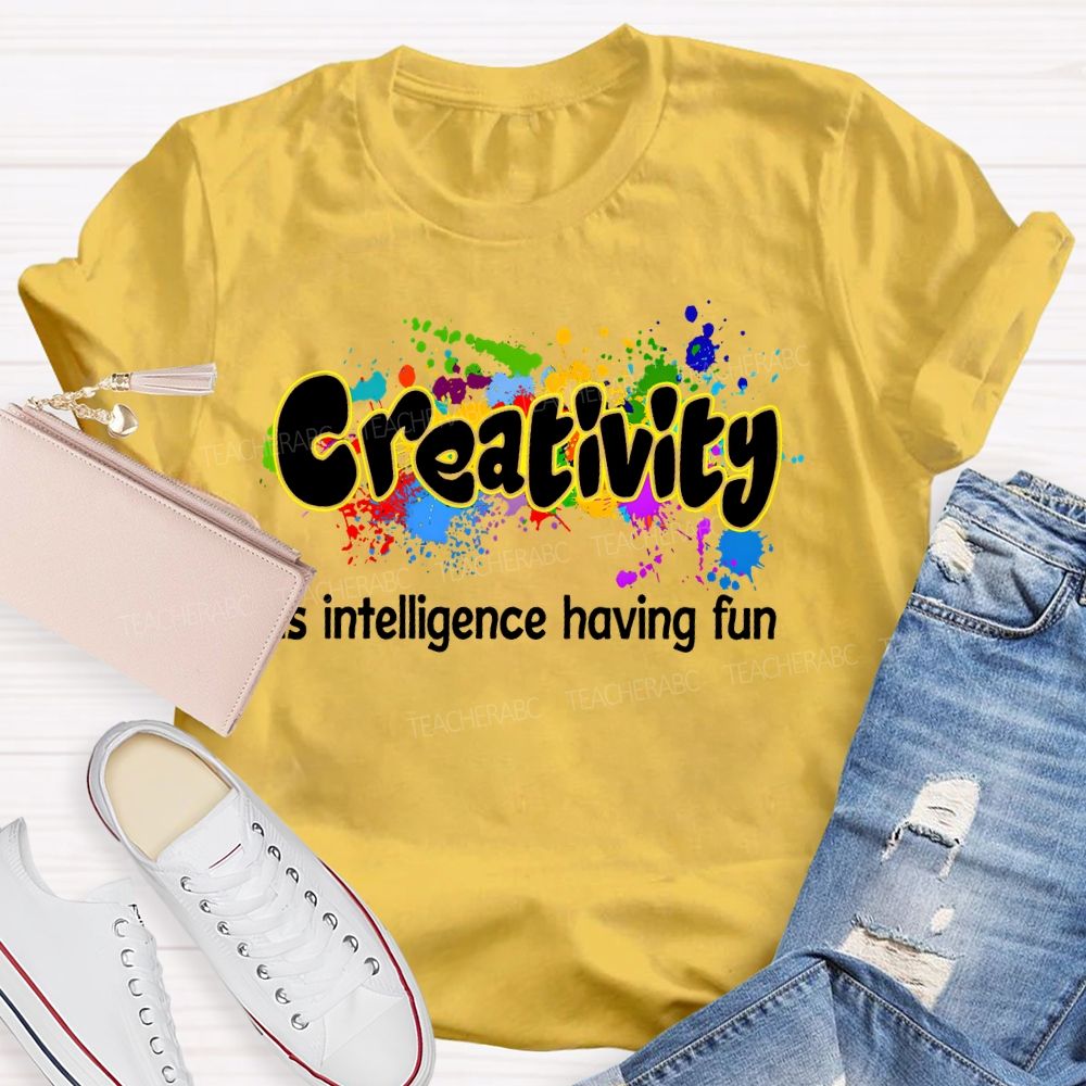 Creativity Is Intelligence Having Fun Color Pigment Teacher T-shirt