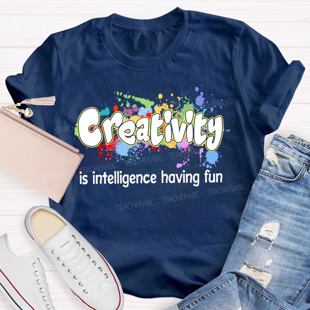 Creativity Is Intelligence Having Fun Color Pigment Teacher T-shirt