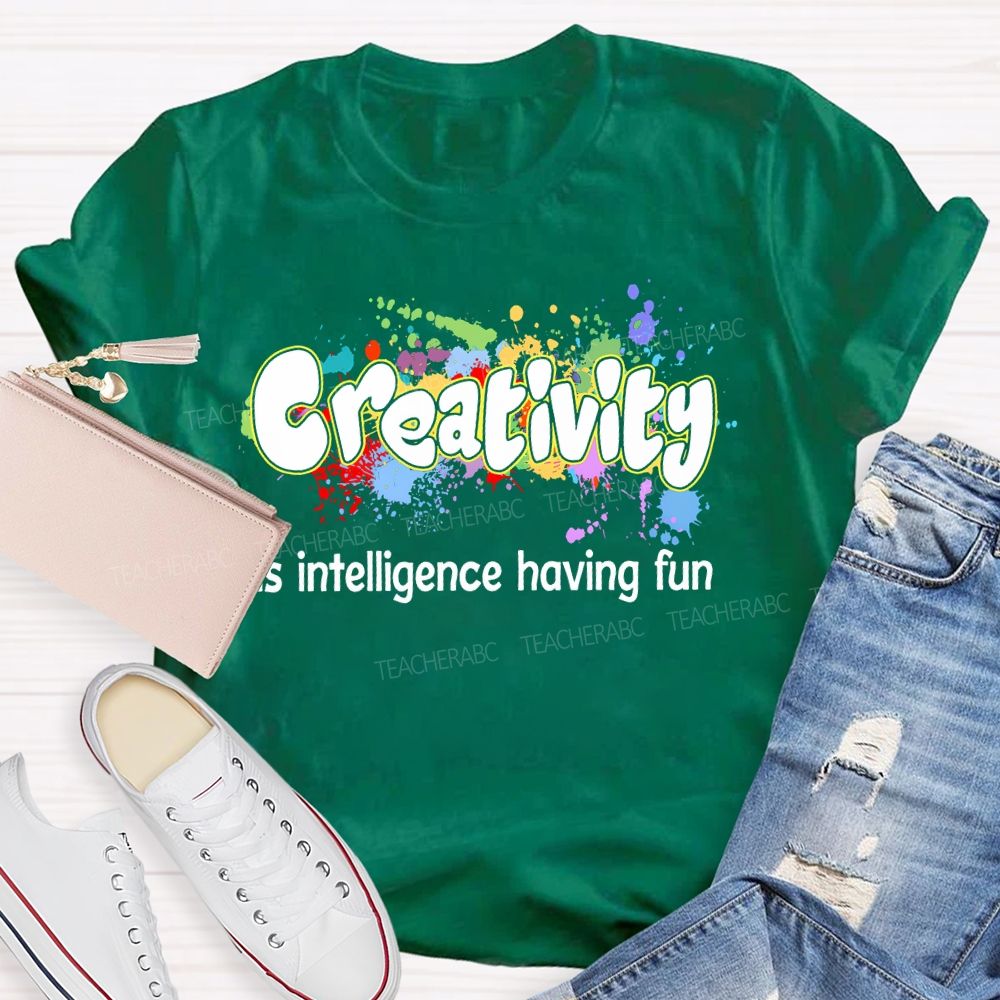 Creativity Is Intelligence Having Fun Color Pigment Teacher T-shirt