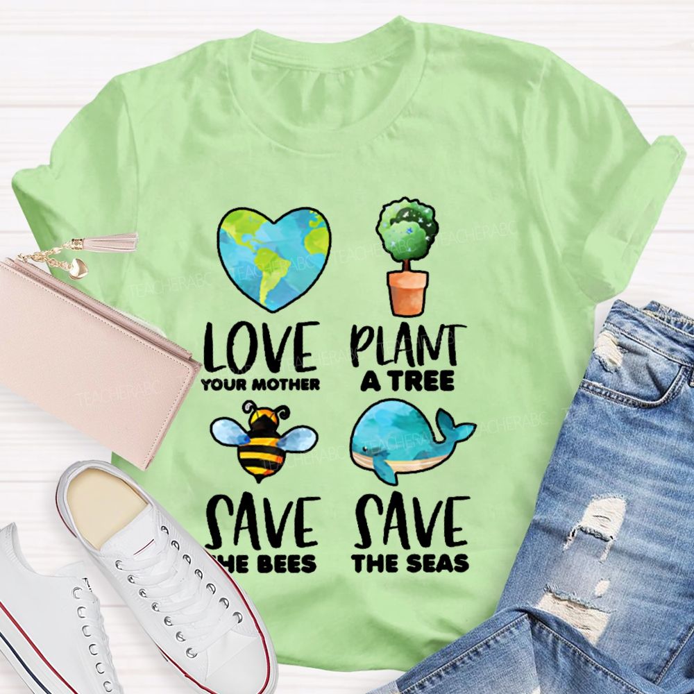 Love Your Mother Plant A Tree Save The Bees Save The Seas Graphic  Teacher T-shirt