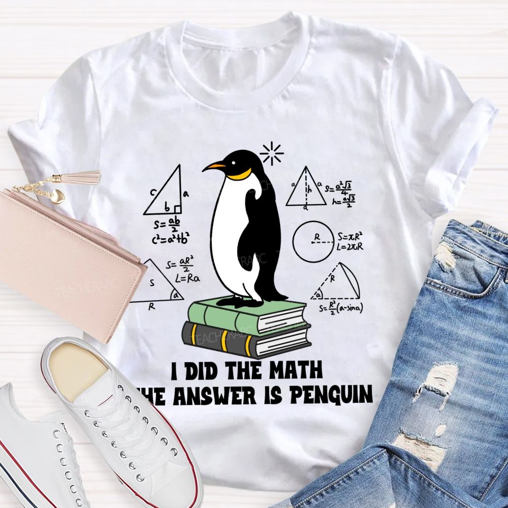 I Did The Math The Answer Is Penguin Penguin Standing On A Book Teacher T-shirt