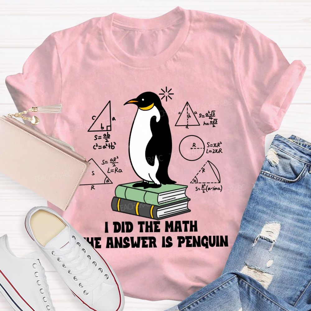 I Did The Math The Answer Is Penguin Penguin Standing On A Book Teacher T-shirt