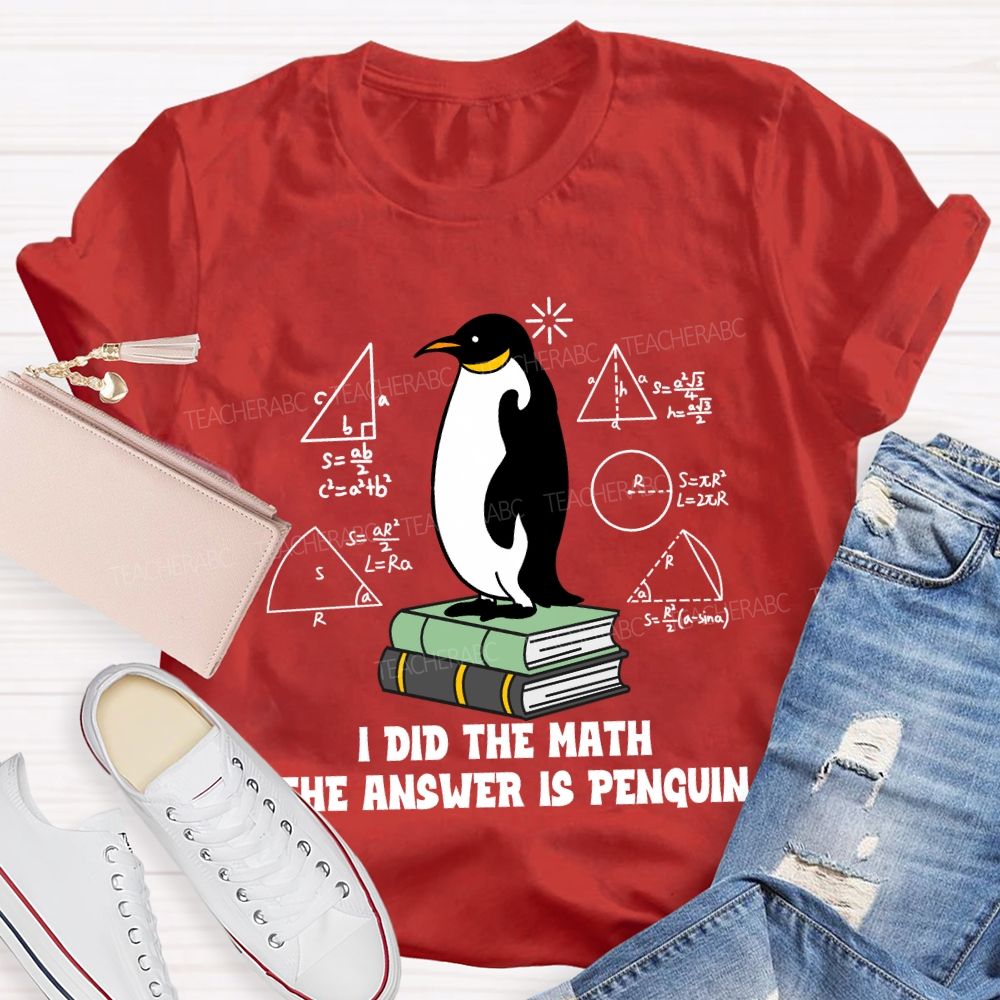 I Did The Math The Answer Is Penguin Penguin Standing On A Book Teacher T-shirt