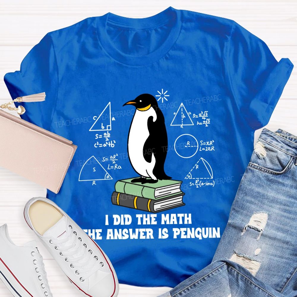 I Did The Math The Answer Is Penguin Penguin Standing On A Book Teacher T-shirt