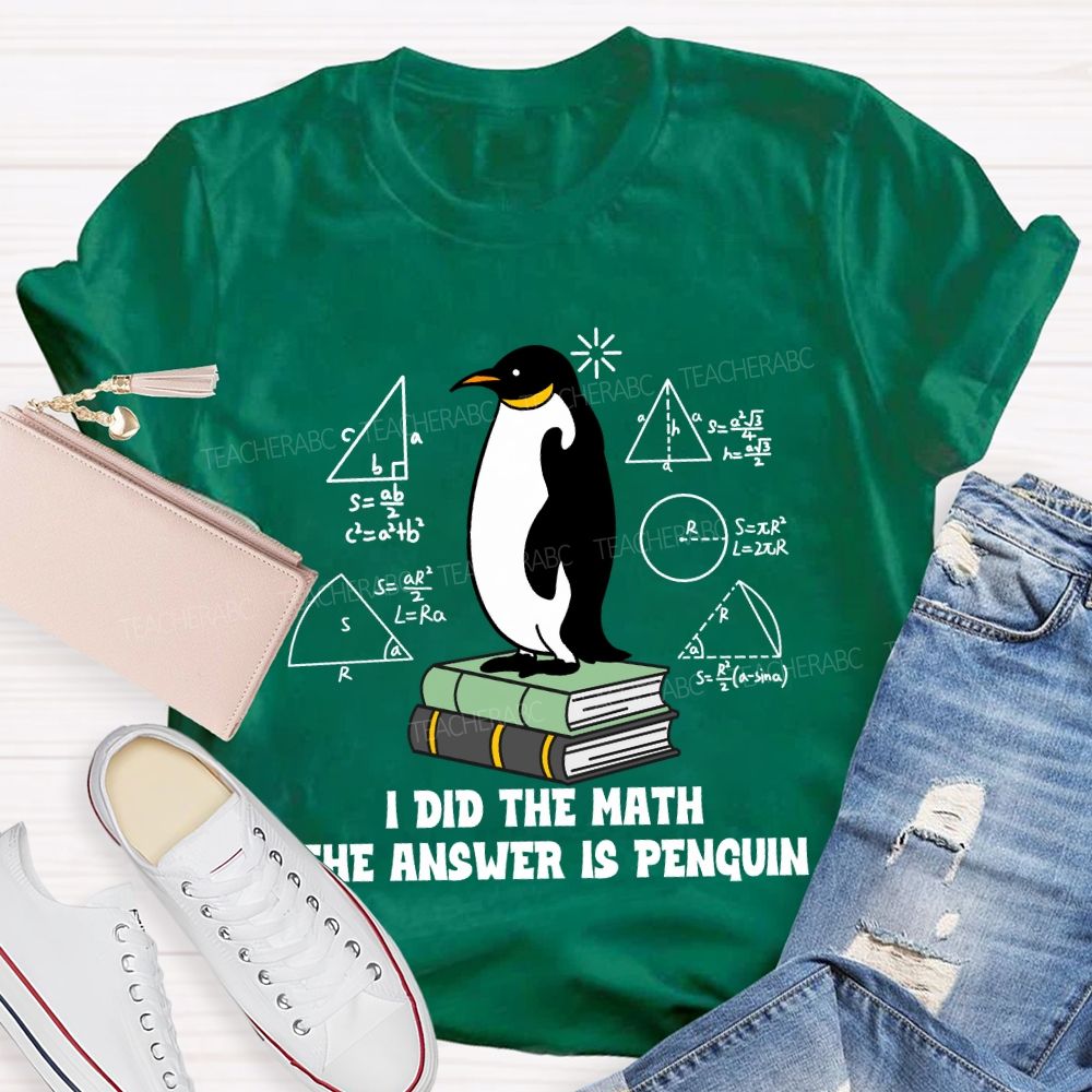 I Did The Math The Answer Is Penguin Penguin Standing On A Book Teacher T-shirt