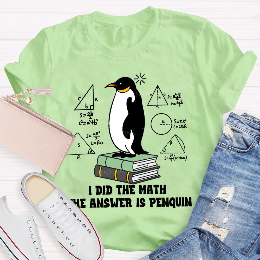 I Did The Math The Answer Is Penguin Penguin Standing On A Book Teacher T-shirt