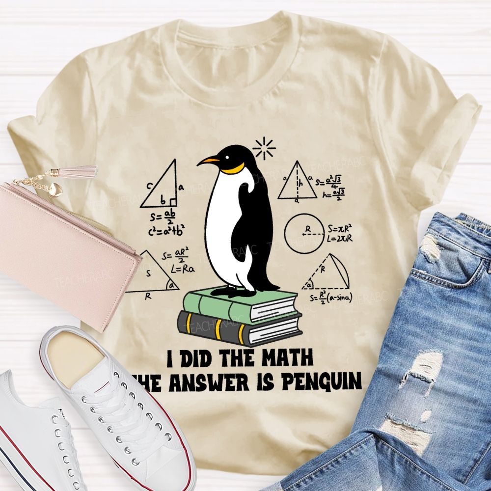 I Did The Math The Answer Is Penguin Penguin Standing On A Book Teacher T-shirt