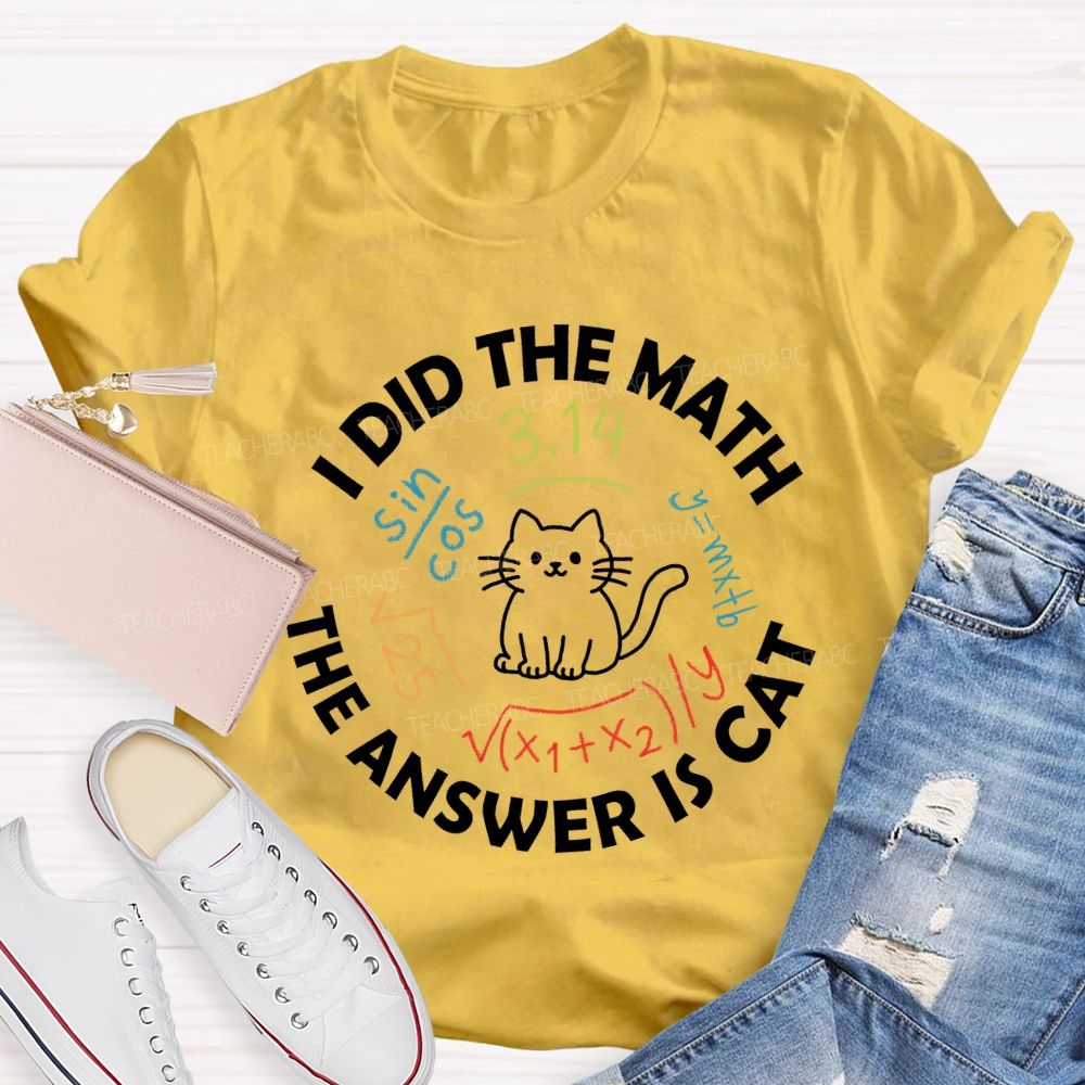 I Did The Math The Answer Is Cat Math Teacher T-Shirt