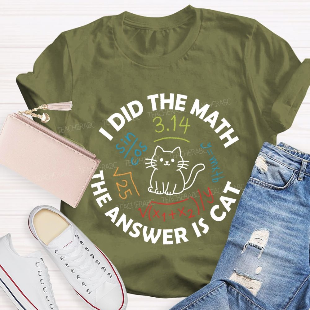 I Did The Math The Answer Is Cat Math Teacher T-Shirt